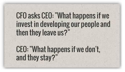 Train people well enough so they can leave. Treat them well enough so they don't want to. -Richard Branson