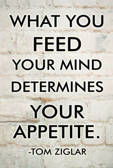What you feed your mind determines your appetite."-Tom Ziglar http://budurl.com/SBD87062 | Entrepreneur inspiration quotes, Inspirational quotes, Sales motivation