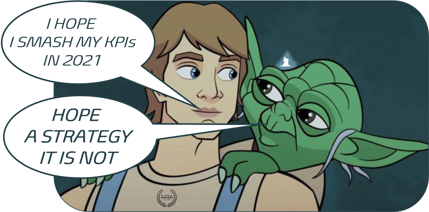 colour cartoon luke sky walker and yoda, luke speech bubble says "I HOPE I SMASH MY KPIs IN 2021" and yoda replies "HOPE A STRATEGY IT IS NOT"