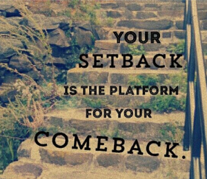 Use your setback to form your comeback. 