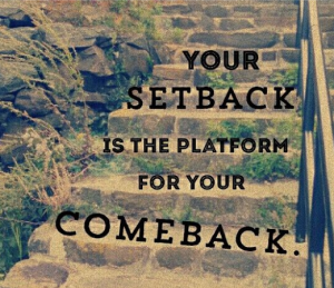 Use your setback to form your comeback.
