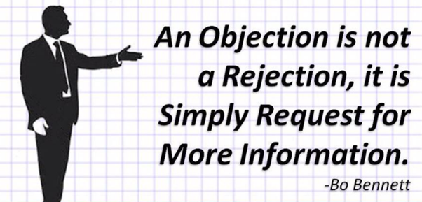 When handling objections, don't look at an objection as a rejection.
