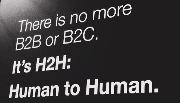 You don't sell B2B, you don't sell B2C, you sell H2H - Human to Human. 